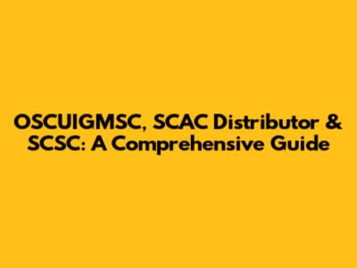 OSCUIGMSC, SCAC Distributor & SCSC: A Comprehensive Guide