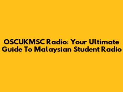 OSCUKMSC Radio: Your Ultimate Guide To Malaysian Student Radio