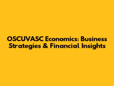 OSCUVASC Economics: Business Strategies & Financial Insights