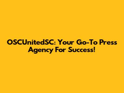 OSCUnitedSC: Your Go-To Press Agency For Success!