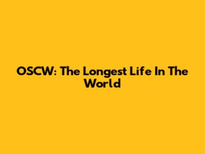 OSCW: The Longest Life In The World