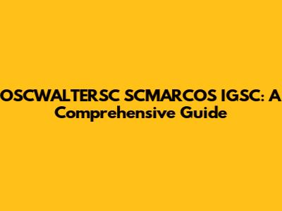 OSCWALTERSC SCMARCOS IGSC: A Comprehensive Guide
