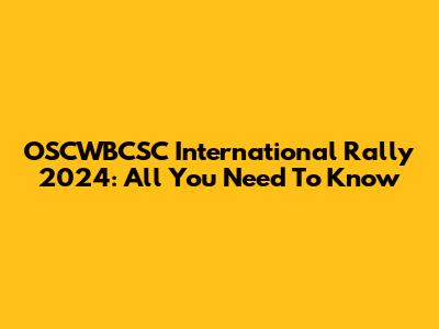 OSCWBCSC International Rally 2024: All You Need To Know