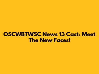 OSCWBTWSC News 13 Cast: Meet The New Faces!