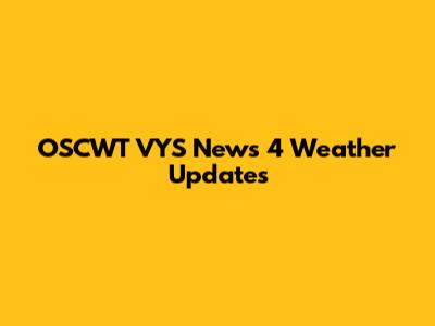 OSCWT VYS News 4 Weather Updates