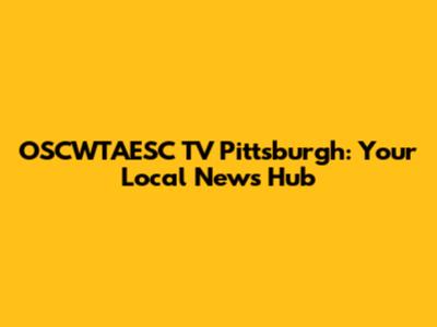 OSCWTAESC TV Pittsburgh: Your Local News Hub