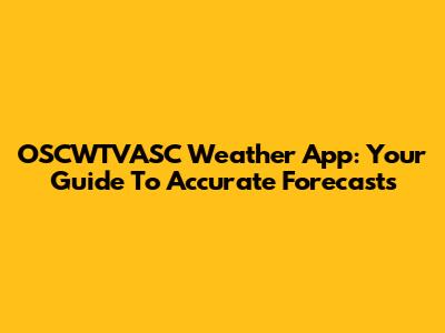 OSCWTVASC Weather App: Your Guide To Accurate Forecasts