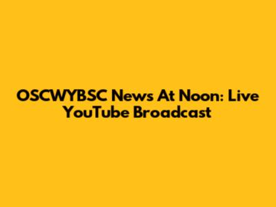 OSCWYBSC News At Noon: Live YouTube Broadcast