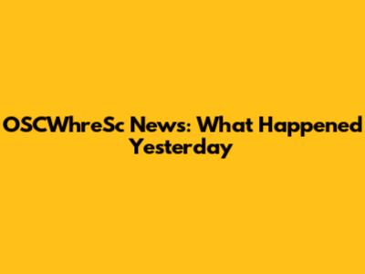 OSCWhreSc News: What Happened Yesterday