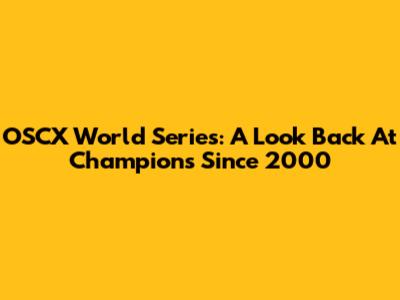 OSCX World Series: A Look Back At Champions Since 2000