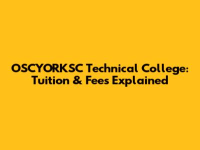 OSCYORKSC Technical College: Tuition & Fees Explained