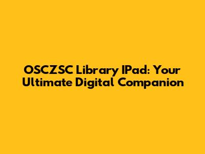 OSCZSC Library IPad: Your Ultimate Digital Companion