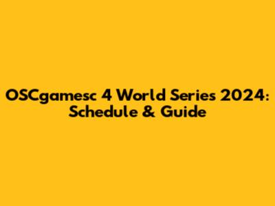 OSCgamesc 4 World Series 2024: Schedule & Guide