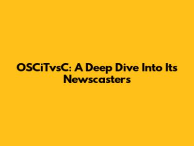 OSCiTvsC: A Deep Dive Into Its Newscasters