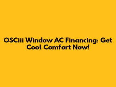 OSCiii Window AC Financing: Get Cool Comfort Now!