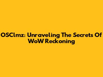 OSClmz: Unraveling The Secrets Of WoW Reckoning