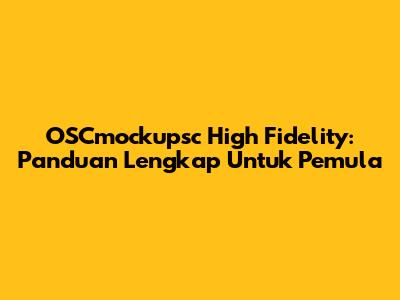 OSCmockupsc High Fidelity: Panduan Lengkap Untuk Pemula