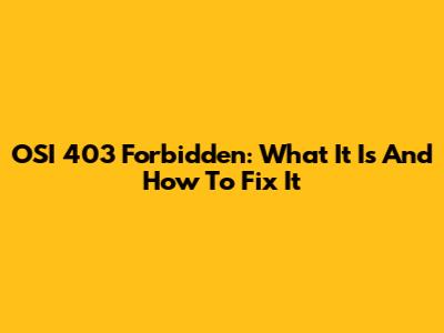 OSI 403 Forbidden: What It Is And How To Fix It