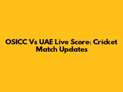 OSICC Vs UAE Live Score: Cricket Match Updates