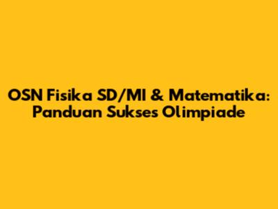 OSN Fisika SD/MI & Matematika: Panduan Sukses Olimpiade