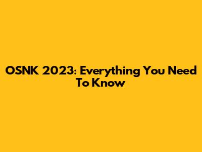 OSNK 2023: Everything You Need To Know