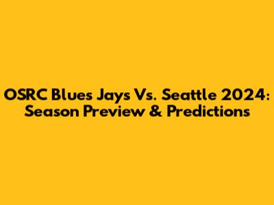 OSRC Blues Jays Vs. Seattle 2024: Season Preview & Predictions