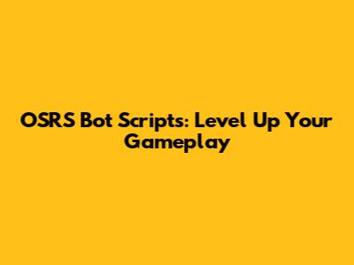 OSRS Bot Scripts: Level Up Your Gameplay