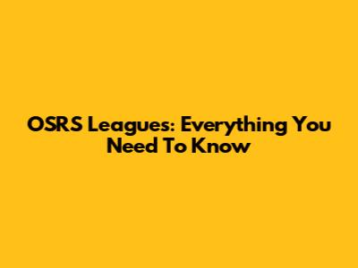 OSRS Leagues: Everything You Need To Know