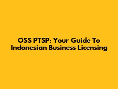 OSS PTSP: Your Guide To Indonesian Business Licensing