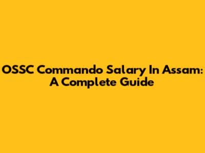 OSSC Commando Salary In Assam: A Complete Guide
