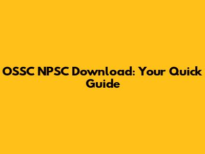 OSSC NPSC Download: Your Quick Guide