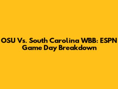 OSU Vs. South Carolina WBB: ESPN Game Day Breakdown
