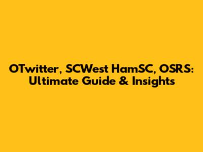OTwitter, SCWest HamSC, OSRS: Ultimate Guide & Insights