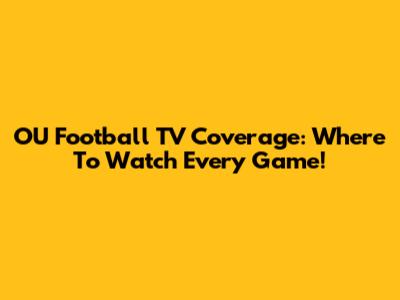 OU Football TV Coverage: Where To Watch Every Game!