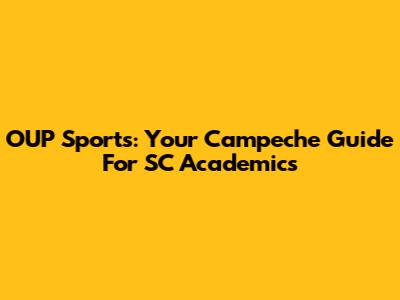 OUP Sports: Your Campeche Guide For SC Academics