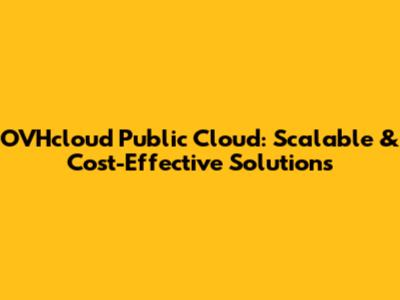 OVHcloud Public Cloud: Scalable & Cost-Effective Solutions
