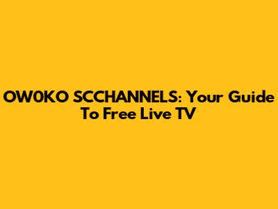 OW0KO SCCHANNELS: Your Guide To Free Live TV