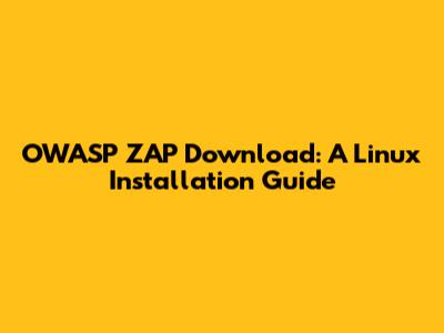 OWASP ZAP Download: A Linux Installation Guide
