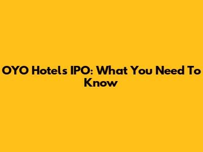 OYO Hotels IPO: What You Need To Know