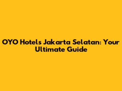OYO Hotels Jakarta Selatan: Your Ultimate Guide
