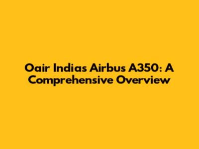 Oair India's Airbus A350: A Comprehensive Overview