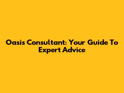 Oasis Consultant: Your Guide To Expert Advice