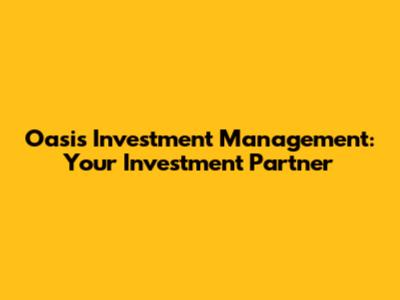 Oasis Investment Management: Your Investment Partner