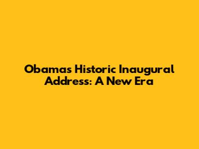 Obama's Historic Inaugural Address: A New Era