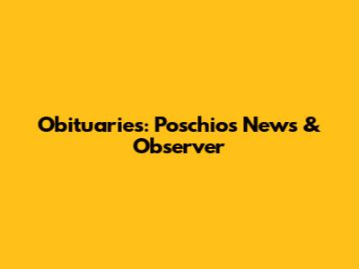 Obituaries: Poschios News & Observer