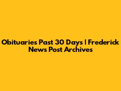 Obituaries Past 30 Days | Frederick News Post Archives