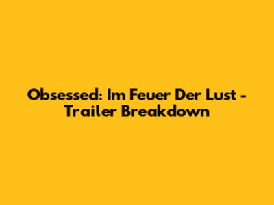 Obsessed: Im Feuer Der Lust - Trailer Breakdown
