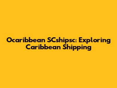 Ocaribbean SCshipsc: Exploring Caribbean Shipping