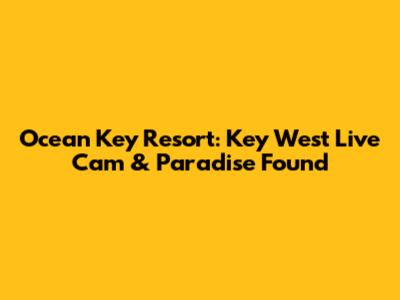 Ocean Key Resort: Key West Live Cam & Paradise Found