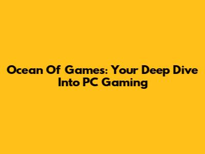 Ocean Of Games: Your Deep Dive Into PC Gaming